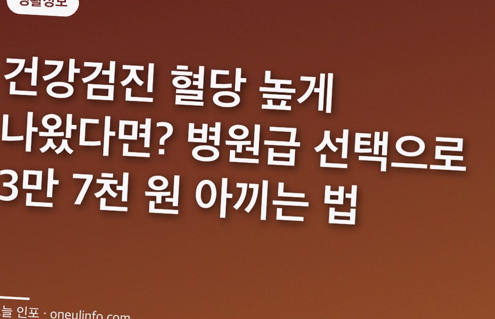 건강검진 혈당 높게 나왔다면? 병원급 선택으로 3만 7천 원 아끼는 법