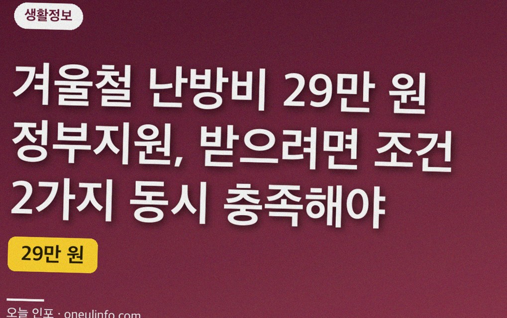 겨울철 난방비 29만 원 정부지원, 받으려면 조건 2가지 동시 충족해야
