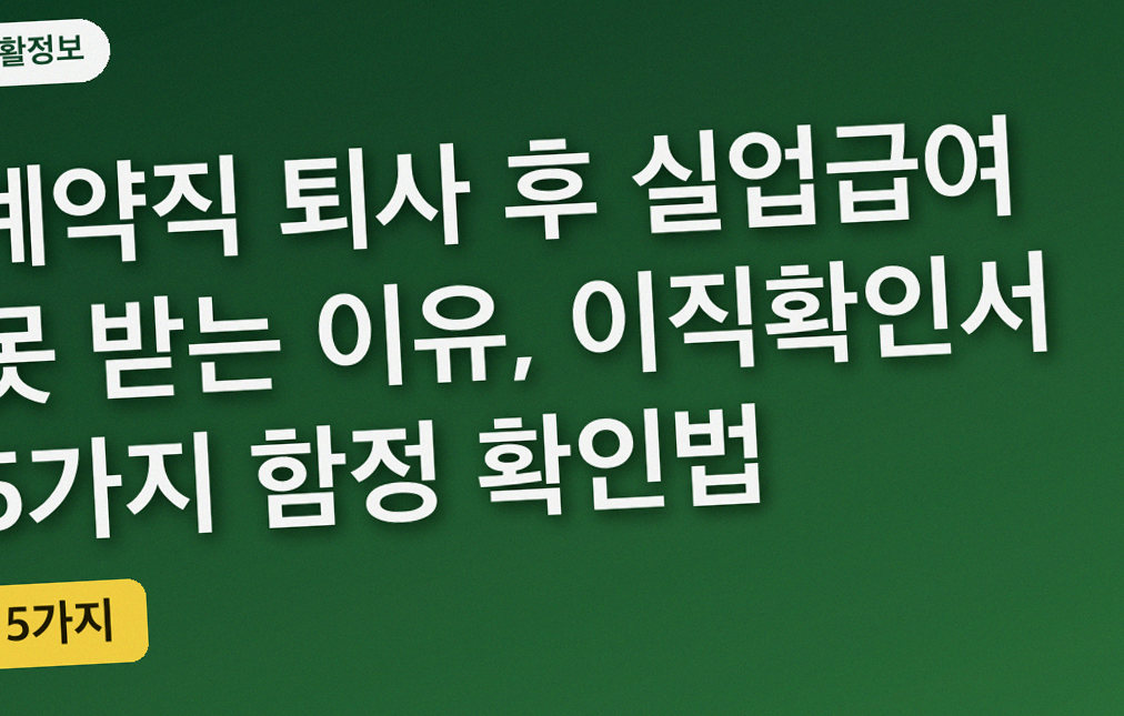 계약직 퇴사 후 실업급여 못 받는 이유, 이직확인서 5가지 함정 확인법