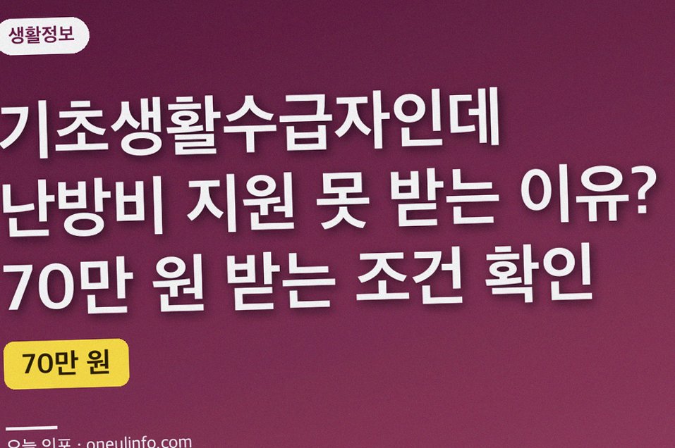 기초생활수급자인데 난방비 지원 못 받는 이유? 70만 원 받는 조건 확인