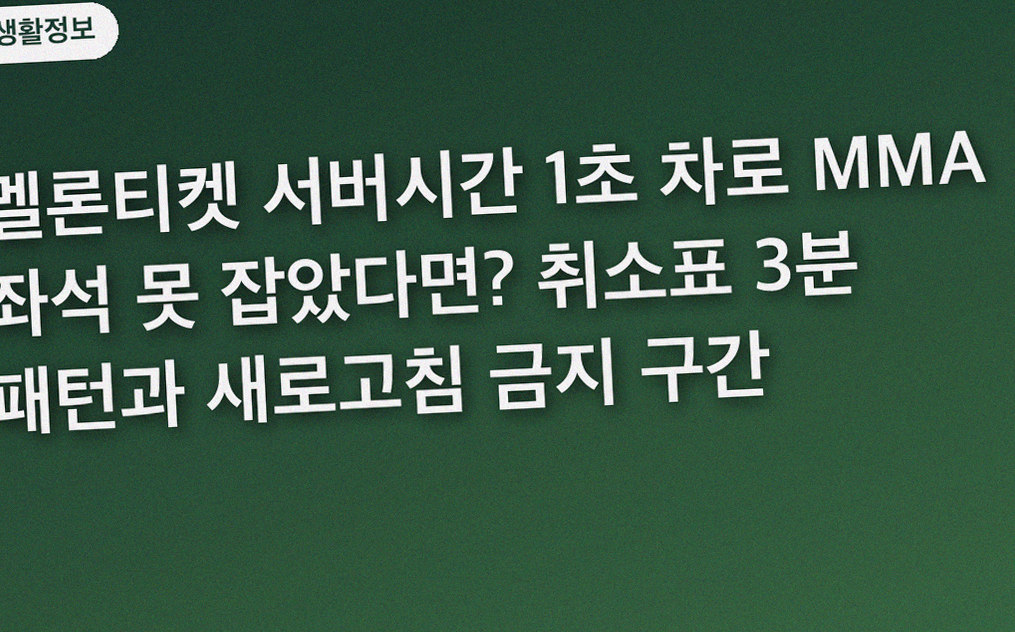 멜론티켓 서버시간 1초 차로 MMA 좌석 못 잡았다면? 취소표 3분 패턴과 새로고침 금지 구간