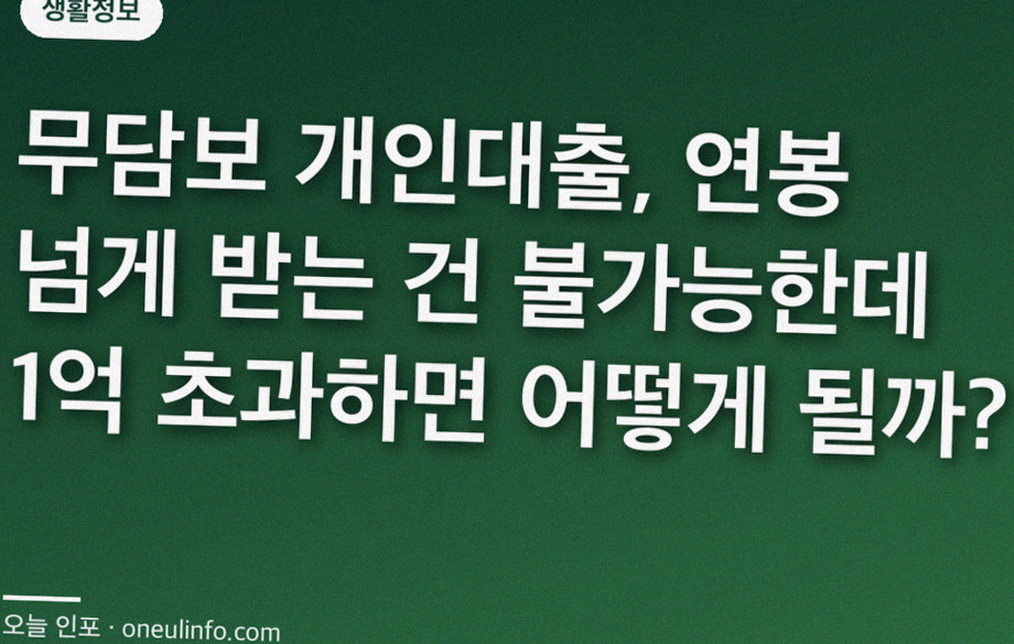 무담보 개인대출, 연봉 넘게 받는 건 불가능한데 1억 초과하면 어떻게 될까?