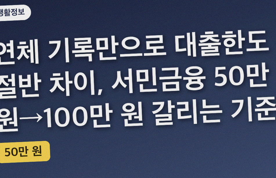 연체 기록만으로 대출한도 절반 차이, 서민금융 50만 원→100만 원 갈리는 기준