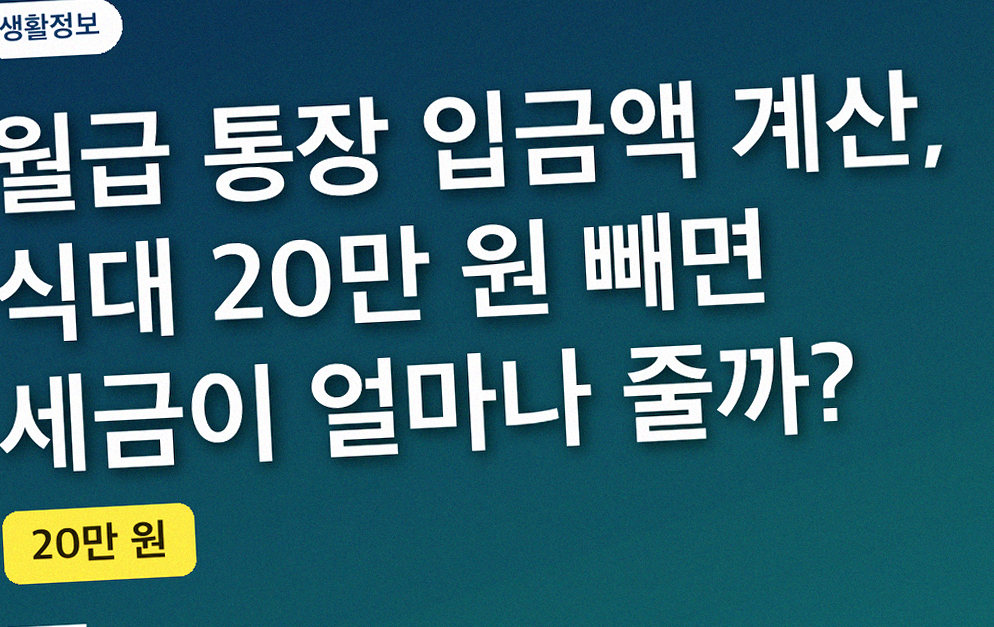 월급 통장 입금액 계산, 식대 20만 원 빼면 세금이 얼마나 줄까?