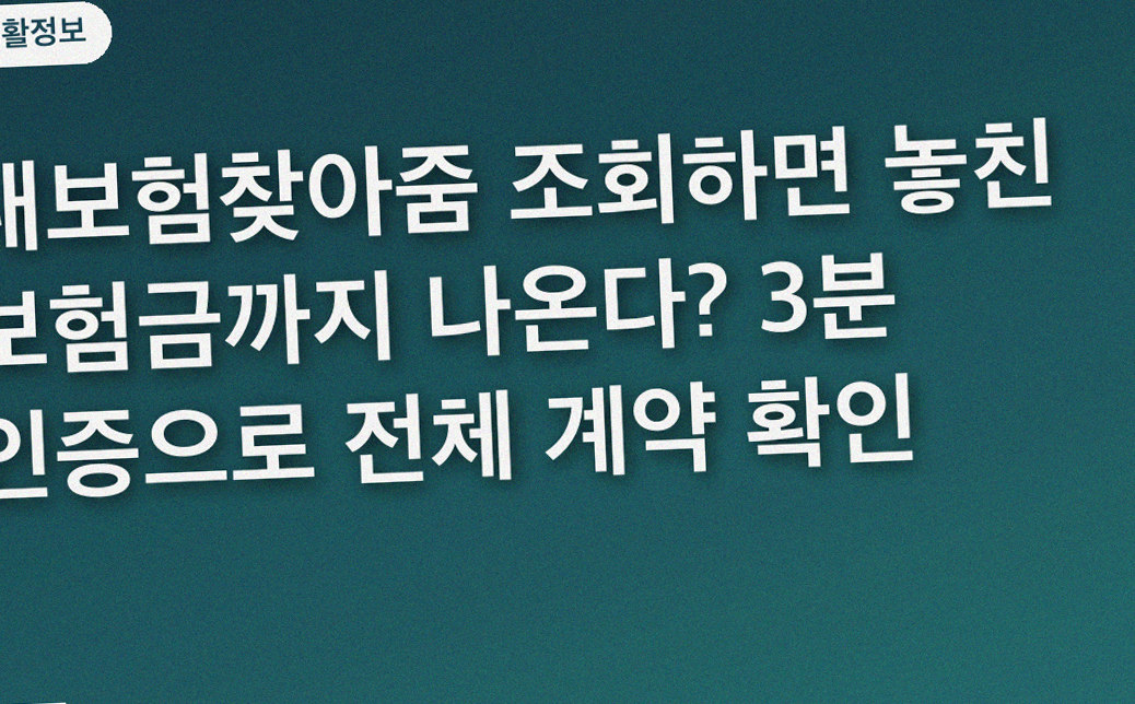내보험찾아줌 조회하면 놓친 보험금까지 나온다? 3분 인증으로 전체 계약 확인